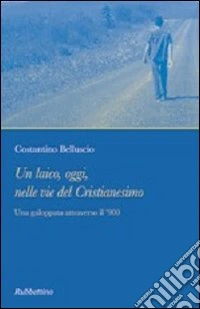 Un laico, oggi, nelle vie del cristianesimo. Una galoppata attraverso il '900 libro