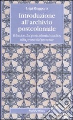 Introduzione all'archivio postcoloniale. Il lessico dei postcolonial studies alla prova del presente libro