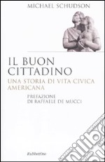 Il buon cittadino. Una storia di vita civica americana libro