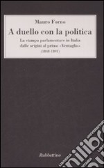 A duello con la politica. La stampa parlamentare in Italia dalle origini al primo «Ventaglio» (1848-1893) libro