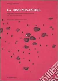 La disseminazione. Esplosione, frammentazione e dislocazione nell'arte contemporanea