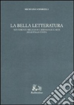 La bella letteratura. Sentimento religioso, ideologie e miti dell'Italia unita