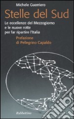 Stelle del sud. Le eccellenze del Mezzogiorno e le nuove rotte per far ripartire l'Italia