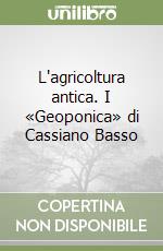 L'agricoltura antica. I «Geoponica» di Cassiano Basso