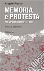 Memoria e protesta. Acri verso la rinascita 1944-1989 libro