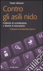 Contro gli asili nido. Politiche di conciliazione e libertà di educazione libro