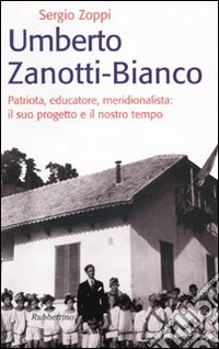 Umberto Zanotti Bianco. Patriota, educatore, meridionalista: il suo progetto e il nostro tempo