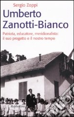 Umberto Zanotti Bianco. Patriota, educatore, meridionalista: il suo progetto e il nostro tempo libro