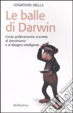 Le balle di Darwin. Guida politicamente scorretta al darwinismo e al disegno intelligente libro