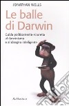 Le balle di Darwin. Guida politicamente scorretta al darwinismo e al disegno intelligente libro