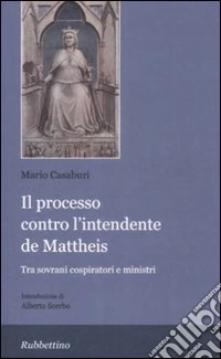 Il processo contro l'intendente De Matteis. Tra sovrani cospiratori e ministri libro