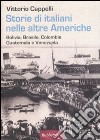 Storie di italiani nelle altre Americhe. Bolivia, Brasile, Colombia, Guatemala, Venezuela libro di Cappelli Vittorio
