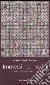 Immersi nei media. Il nuovo modo di essere vivi libro