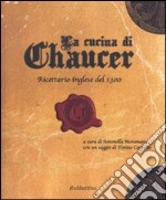 La cucina di Chaucer. Ricettario inglese del 1300. Ediz. italiana e inglese libro