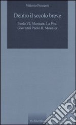 Dentro il secolo breve. Paolo VI, Maritain, La Pira, Giovanni Paolo II, Mounier libro