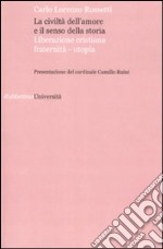 La civiltà dell'amore e il senso della storia. Liberazione cristiana fraternità-utopia libro