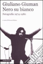 Giuliano Giuman. Nero su bianco. Fotografia 1974-1980. Catalogo della mostra (Roma,21 maggio-14 giugno 2009). Ediz. illustrata libro