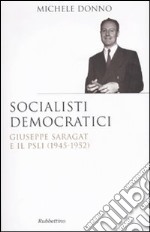 Socialisti democratici. Giuseppe Saragat e il PSLI (1945-1952)