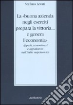 La «buona azienda negli eserciti prepara la vittoria... e genera l'economia». Appalti, commissari e appaltatori nell'Italia napoleonica libro