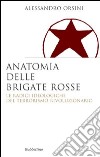 Anatomia delle Brigate rosse. Le radici ideologiche del terrorismo rivoluzionario libro