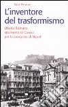 L'inventore del trasformismo. Liborio Romano, strumento di Cavour per la conquista di Napoli libro di Perrone Nico