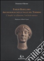 Emilio Barillaro. Archeologia nella Valle del Torbido. I luoghi, la collezione, l'archivio storico. Ediz. illustrata libro