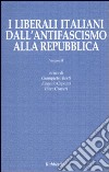I liberali italiani dall'antifascismo alla repubblica. Vol. 2 libro