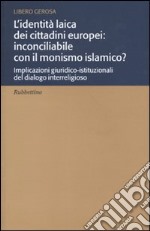 L'identità laica dei cittadini europei: inconciliabile con il monismo islamico? Implicazioni giuridico-istituzionali del dialogo interreligioso libro