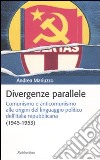 Divergenze parallele. Comunismo e anticomunismo alle origini del linguaggio politico dell'Italia repubblicana libro di Mariuzzo Andrea