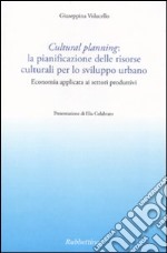 Cultural planning: la pianificazione delle risorse culturali per lo sviluppo urbano. Economia applicata ai settori produttivi libro