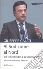 Al Sud come al Nord. Tra federalismo e responsabilità libro