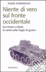 Niente di vero sul fronte occidentale. Da Omero a Bush, la verità sulle bugie di guerra