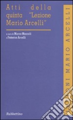 Atti della quinta «Lezione Mario Arcelli» libro