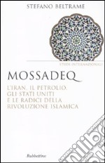 Mossadeq. L'Iran, il petrolio, gli Stati Uniti e le radici della rivoluzione islamica
