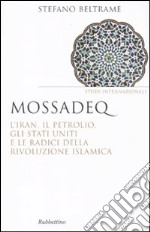 Mossadeq. L'Iran, il petrolio, gli Stati Uniti e le radici della rivoluzione islamica libro