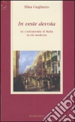 In veste devota. Le confraternite di Malta in età moderna libro