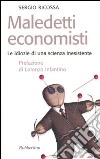 Maledetti economisti. Le idiozie di una scienza inesistente libro