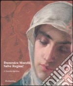 Domenico Morelli. Salve Regina! Ediz. illustrata libro