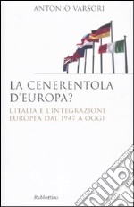 La Cenerentola d'Europa. L'Italia e l'integrazione europea dal 1946 ad oggi libro