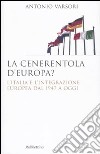 La Cenerentola d'Europa. L'Italia e l'integrazione europea dal 1946 ad oggi libro