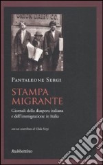 Stampa migrante. Giornali della diaspora italiana e dell'immigrazione in Italia libro