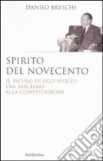 Spirito del Novecento. Il secolo di Ugo Spirito dal fascismo alla contestazione libro