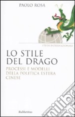 Lo stile del drago. Processi e modelli della politica estera cinese libro