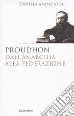 Proudhon dall'anarchia alla federazione libro