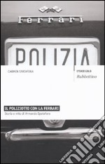 Il poliziotto con la Ferrari. Storia e mito di Armando Spatafora libro