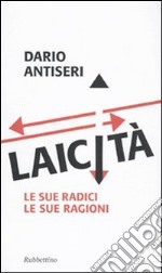 Laicità. Le sue radici, le sue ragioni libro