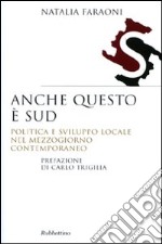 Anche questo è Sud. Politica e sviluppo locale nel Mezzogiorno contemporaneo