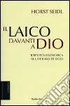 Il laico davanti a Dio. Risposta filosofica al laicismo contemporaneo libro di Seidl Horst