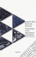 Luigi De Rosa economic historian: proceedings of the international conference (Naples, 27 may 2009) libro