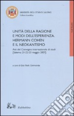 Unità della ragione e modi dell'esperienza. Hermann Cohen e il neokantismo. Atti del convegno internazionale di studi (Salerno, 21-23 maggio 2007) libro